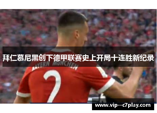 拜仁慕尼黑创下德甲联赛史上开局十连胜新纪录