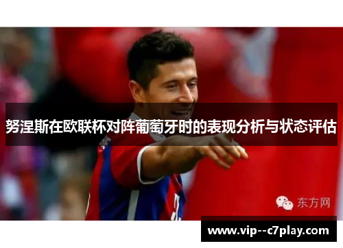 努涅斯在欧联杯对阵葡萄牙时的表现分析与状态评估