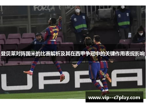 登贝莱对阵国米的比赛解析及其在西甲争冠中的关键作用表现影响